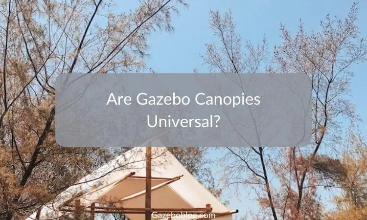 Are Gazebo Canopies Universal?